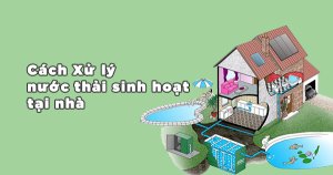 Cách xử lý nước thải sinh hoạt tại nhà đơn giản, hiệu quả